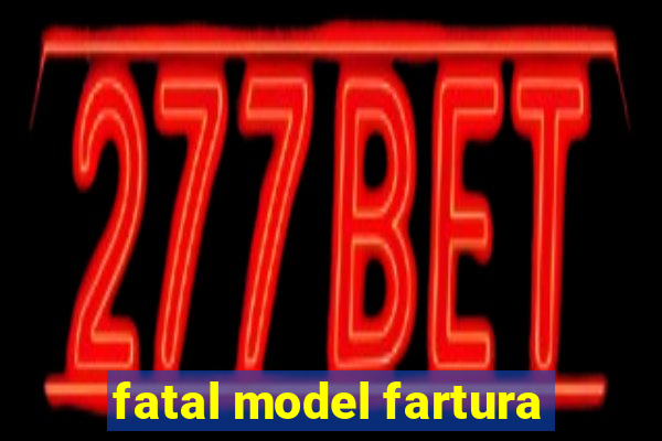 fatal model fartura